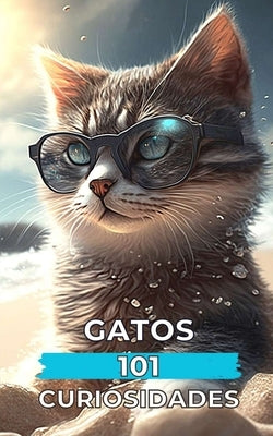 101 Curiosidades Gatos: Hechos Increíbles y Sorprendentes by Brothers, VC