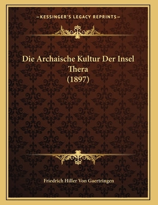 Die Archaische Kultur Der Insel Thera (1897) by Gaertringen, Friedrich Hiller Von