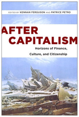 After Capitalism: Horizons of Finance, Culture, and Citizenship by Ferguson, Kennan