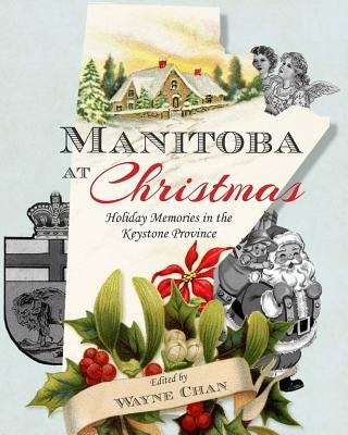 Manitoba at Christmas: Holiday Memories in the Keystone Province by Chan, Wayne