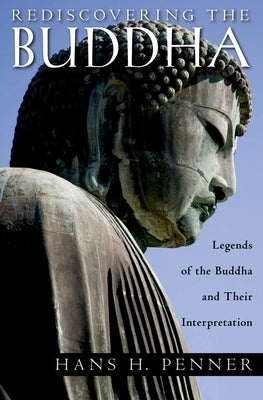 Rediscovering the Buddha: The Legends and Their Interpretations by Penner, Hans H.