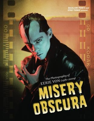 Misery Obscura: The Photography of Eerie Von (1981-2009) by Von, Eerie