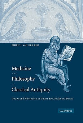 Medicine and Philosophy in Classical Antiquity: Doctors and Philosophers on Nature, Soul, Health and Disease by Eijk, PH. J. Van Der