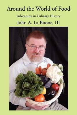 Around the World of Food: Adventures in Culinary History by La Boone, John A., III