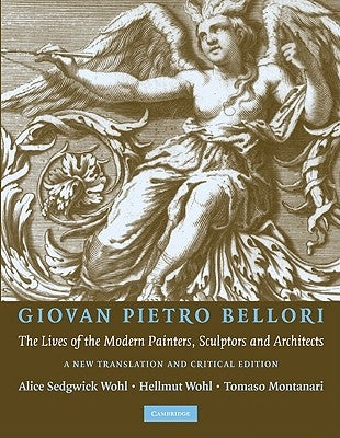 Giovan Pietro Bellori: The Lives of the Modern Painters, Sculptors and Architects: A New Translation and Critical Edition by Wohl, Hellmut