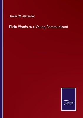Plain Words to a Young Communicant by Alexander, James W.