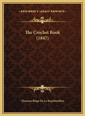 The Crochet Book (1847) by Branchardiere, Eleonore Riego De La