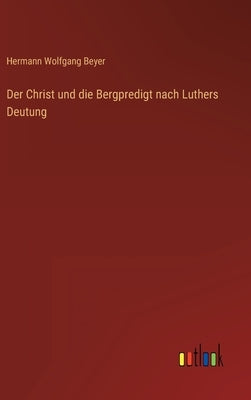 Der Christ und die Bergpredigt nach Luthers Deutung by Beyer, Hermann Wolfgang