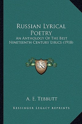 Russian Lyrical Poetry: An Anthology Of The Best Nineteenth Century Lyrics (1918) by Tebbutt, A. E.