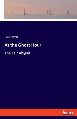 At the Ghost Hour: The Fair Abigail by Heyse, Paul