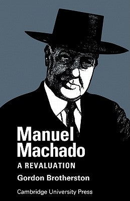 Manuel Machado: A Revaluation by Brotherston, Gordon