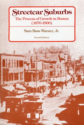 Streetcar Suburbs: The Process of Growth in Boston, 1870-1900, Second Edition by Warner, Sam B.