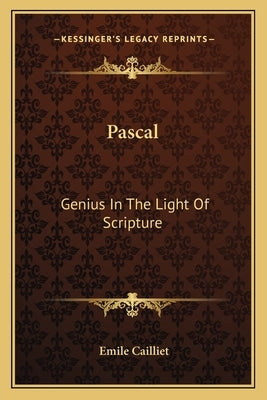 Pascal: Genius in the Light of Scripture by Cailliet, Emile