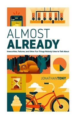 Almost Already: Insecurities, Failures, and Other Fun Things Nobody Likes to Talk about by Tony, Jonathan