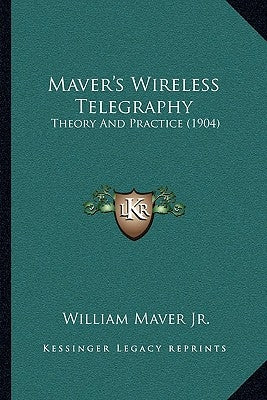 Maver's Wireless Telegraphy: Theory And Practice (1904) by Maver, William, Jr.