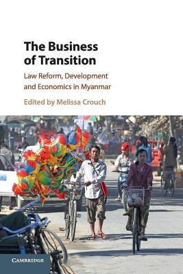 The Business of Transition: Law Reform, Development and Economics in Myanmar by Crouch, Melissa