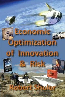 Economic Optimization of Innovation & Risk by Shuler, Robert