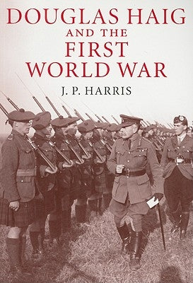 Douglas Haig and the First World War by Harris, J. P.