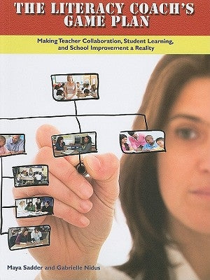 The Literacy Coach's Game Plan: Making Teacher Collaboration, Student Learning, by Sadder, Maya