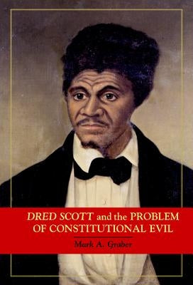 Dred Scott and the Problem of Constitutional Evil by Graber, Mark A.