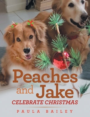 Peaches and Jake Celebrate Christmas by Bailey, Paula