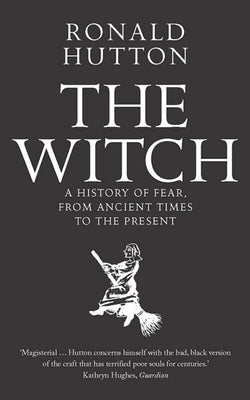 The Witch: A History of Fear, from Ancient Times to the Present by Hutton, Ronald