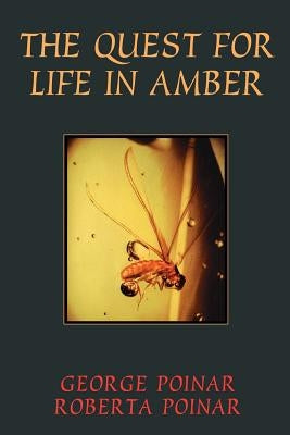 Quest for Life in Amber by Poinar, George