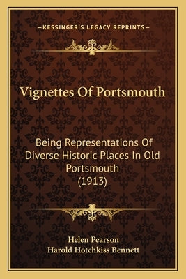 Vignettes Of Portsmouth: Being Representations Of Diverse Historic Places In Old Portsmouth (1913) by Pearson, Helen