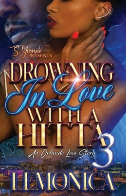 Drowning In Love With A Hitta 3: An Orlando Love Story by Lemonica