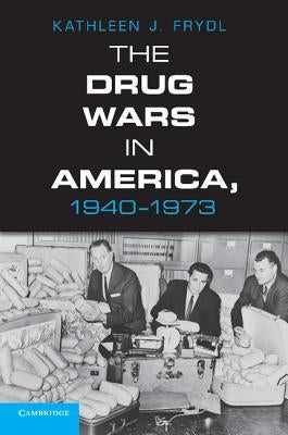 The Drug Wars in America, 1940-1973 by Frydl, Kathleen J.