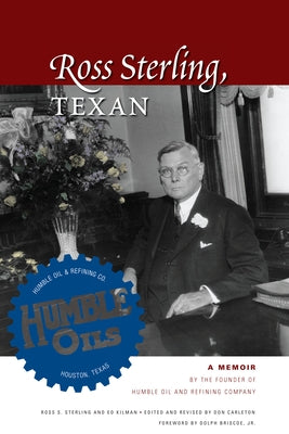 Ross Sterling, Texan: A Memoir by the Founder of Humble Oil and Refining Company by Sterling, Ross S.