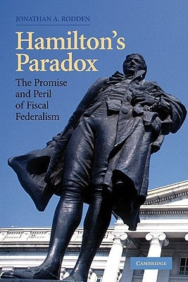 Hamilton's Paradox: The Promise and Peril of Fiscal Federalism by Rodden, Jonathan A.