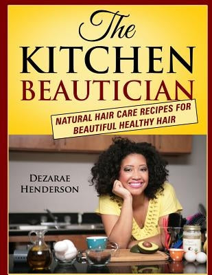 The Kitchen Beautician: Natural Hair Care Recipes for Beautiful Healthy Hair by McGraw, Jessica