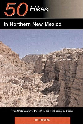 Explorer's Guide 50 Hikes in Northern New Mexico: From Chaco Canyon to the High Peaks of the Sangre de Cristos by Huschke, Kai