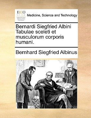Bernardi Siegfried Albini Tabulae Sceleti Et Musculorum Corporis Humani. by Albinus, Bernhard Siegfried