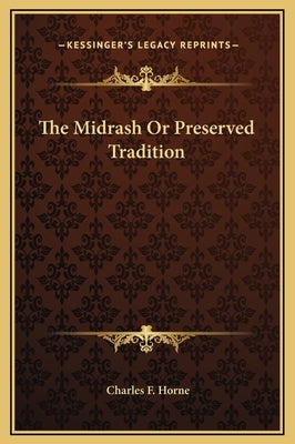 The Midrash or Preserved Tradition by Horne, Charles F.