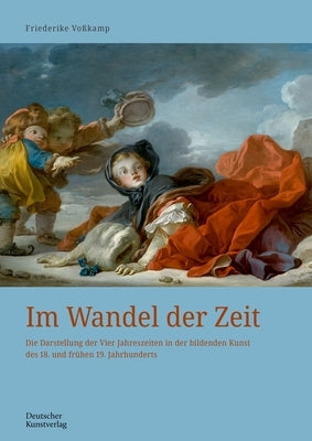 Im Wandel Der Zeit: Die Darstellung Der Vier Jahreszeiten in Der Bildenden Kunst Des 18. Und Frühen 19. Jahrhunderts by Vo&#223;kamp, Friederike