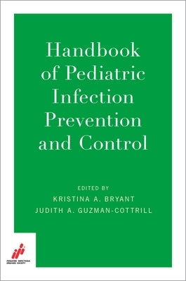 Handbook of Pediatric Infection Prevention and Control by Bryant, Kristina A.
