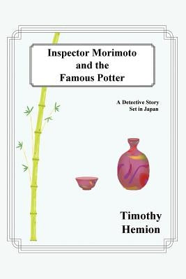 Inspector Morimoto and the Famous Potter: A Detective Story Set in Japan by Hemion, Timothy