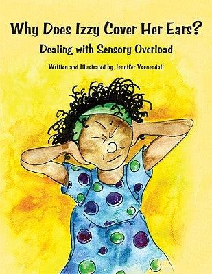 Why Does Izzy Cover Her Ears? Dealing with Sensory Overload by Veenendall, Jennifer
