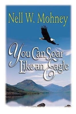 You Can Soar Like an Eagle by Mohney, Nell W.