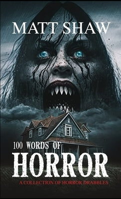 100 Words of Horror: A Collection of Horror Drabbles by Shaw, Matt