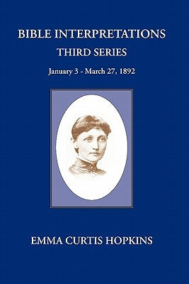 Bible Interpretations Third Series January 3 - March 27, 1892 by Hopkins, Emma Curtis