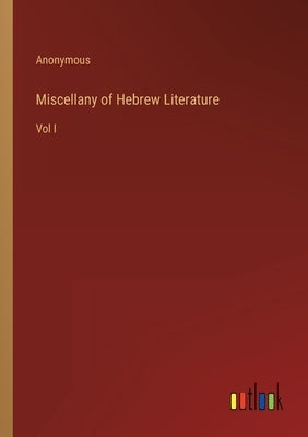 Miscellany of Hebrew Literature: Vol I by Anonymous