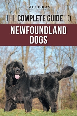 The Complete Guide to Newfoundland Dogs: Successfully Finding, Raising, Training, and Loving Your Newfoundland Puppy or Rescue Dog by Steinrock, Karen