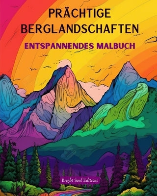 Prächtige Berglandschaften Entspannendes Malbuch Erstaunliche Designs für Naturliebhaber: Spirituelle Bergszenen, um die Kraft von Mutter Natur zu spü by Editions, Bright Soul