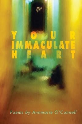 Your Immaculate Heart by O'Connell, Annmarie