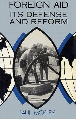 Foreign Aid: Its Defense and Reform by Mosley, Paul