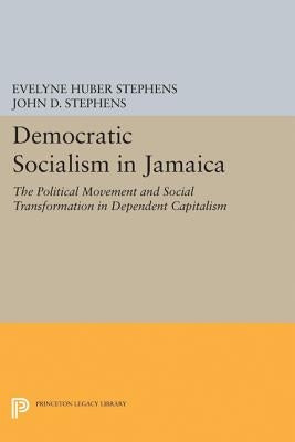 Democratic Socialism in Jamaica: The Political Movement and Social Transformation in Dependent Capitalism by Stephens, Evelyne Huber