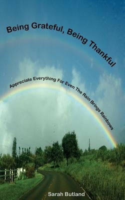 Being Grateful, Being Thankful by Butland, Sarah